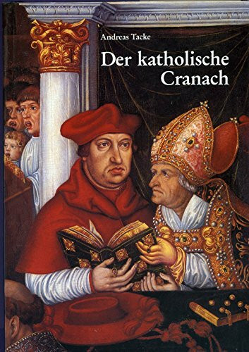 Der katholische Cranach: Zu zwei Grossaufträgen von Lucas Cranach d. Ä., Simon Franck und der Cranach-Werkstatt (Berliner Schriften zur Kunst)