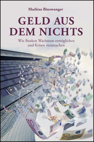 Geld aus dem Nichts: Wie Banken Wachstum ermöglichen und Krisen verursachen