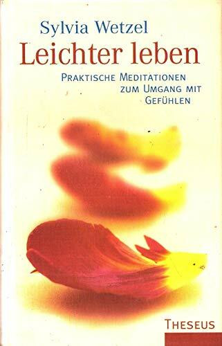 Leichter Leben. Praktische Meditationen zum Umgang mit Gefühlen