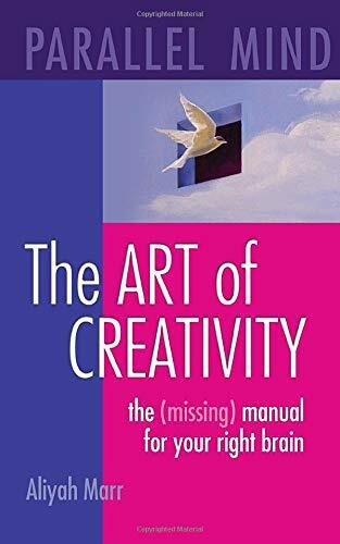Parallel Mind, The Art of Creativity: The missing manual for your right brain (Release Your Creative Genius Series, Band 1)