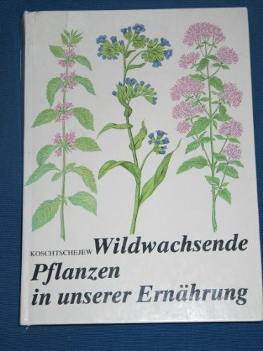 Wildwachsende Pflanzen in unserer Ernährung. Über 800 Rezepte