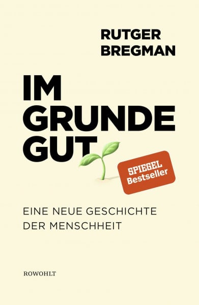 Im Grunde gut: Eine neue Geschichte der Menschheit