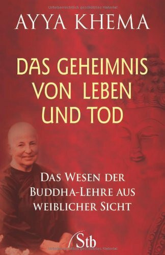 Das Geheimnis von Leben und Tod: Das Wesen der Buddha-Lehre aus weiblicher Sicht
