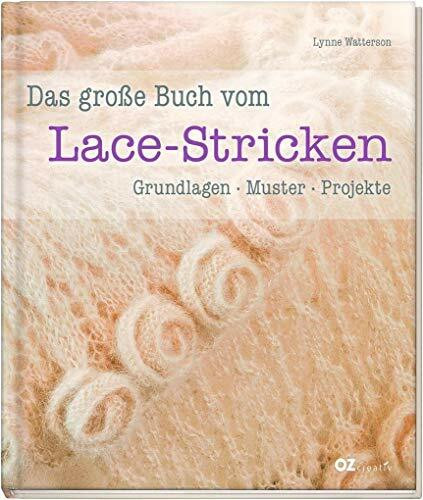 Das große Buch vom Lace-Stricken: Grundlagen, Muster, Projekte. Schritt-für-Schritt-Techniken, leicht nachzuarbeitende Strickmuster und Projekte für den Einstieg