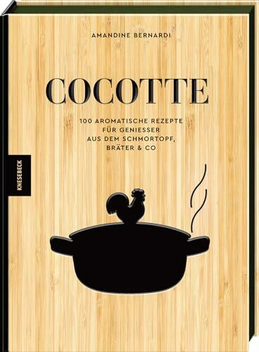 Cocotte: 100 aromatische Rezepte für Genießer aus dem Schmortopf, Bräter & Co. Deftige Schmorgerichte, herzhafte Wohlfühlküche & einfache Ofenrezepte mit wenig Aufwand
