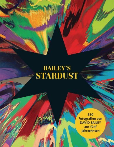David Bailey: Bailey's Stardust: 250 Fotografien von David Bailey aus 5 Jahrzehnten