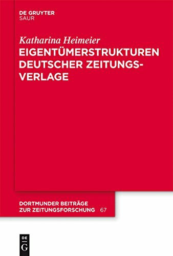 Eigentümerstrukturen deutscher Zeitungsverlage (Dortmunder Beiträge zur Zeitungsforschung, 67, Band 67)