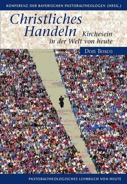 Christliches Handeln: Kirchesein in der Welt von heute. Pastoraltheologisches Lehrbuch von heute. Hrsg.: Konferenz d. bayer. Pastoraltheologen Christliches Handeln: Kirchesein in der Welt von heute. Pastoraltheologisches Lehrbuch von heute. Hrsg.: Konferenz d. bayer. Pastoraltheologen