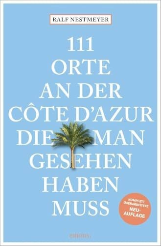 111 Orte an der Côte d'Azur, die man gesehen haben muss: Reiseführer, komplett überarbeitete Neuauflage