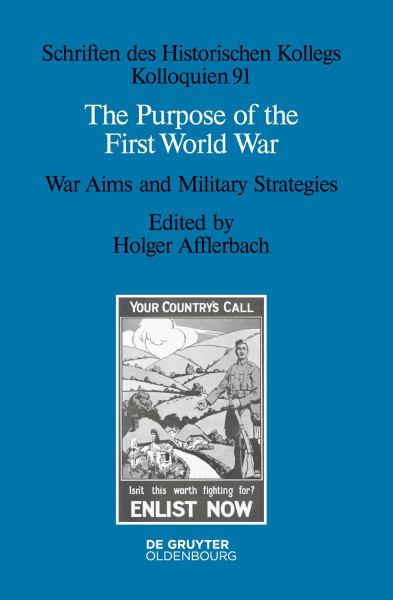 The Purpose of the First World War: War Aims and Military Strategies (Schriften des Historischen Kollegs, 91)