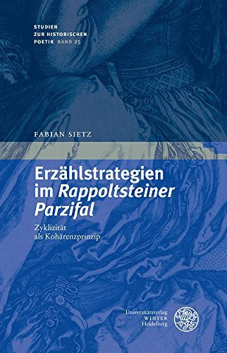 Erzählstrategien im ‚Rappoltsteiner Parzifal‘: Zyklizität als Kohärenzprinzip: Zyklizität als Kohärenzprinzip der Handschriften und dezentralen ... (Studien zur historischen Poetik, Band 25)