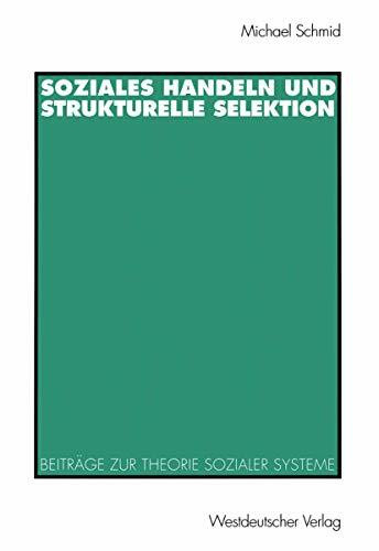 Soziales Handeln und Strukturelle Selektion: Beiträge zur Theorie Sozialer Systeme (German Edition)