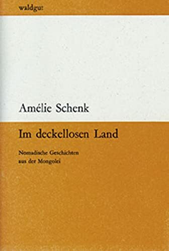 Im deckellosen Land: Nomadische Geschichten aus der Mongolei (waldgut lektur (le))