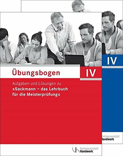 Übungsbogen für die Meisterprüfung Teil IV: Aufgaben und Lösungen zu "Sackmann - das Lehrbuch für die Meisterprüfung"