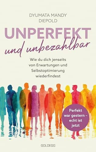 Unperfekt und Unbezahlbar: Wie du dich selbst wiederfindest jenseits von Perfektionsdruck, Erwartungen und spirituellem Glitzer