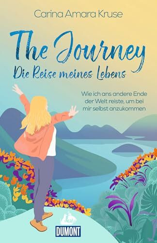 The Journey. Die Reise meines Lebens: Wie ich ans andere Ende der Welt reiste, um bei mir selbst anzukommen (DUMONT Welt - Menschen - Reisen)