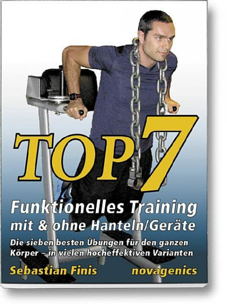 Top7 – Funktionelles Training mit & ohne Hanteln/Geräte: Die sieben besten Übungen für den ganzen Körper – in vielen hocheffektiven Varianten