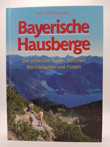 Bayerische Hausberge Die schönsten Touren zwischen Berchtesgaden und Füssen