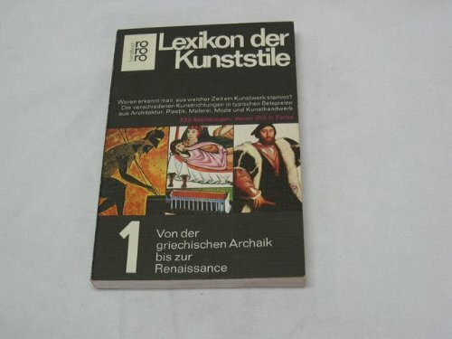 Lexikon der Kunststile Bd. 1, Von der griechischen Archaik bis zur Renaissance: Die verschiedenen Kunstrichtungen in typischen Beispielen aus ... Archaik bis zur Renaissance (rororo handbuch)