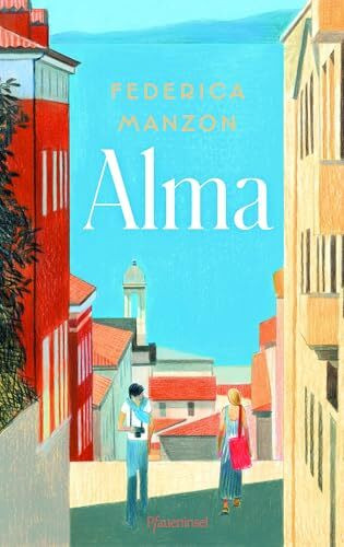 Alma: Ein italienischer Bestseller: Triest, Liebe und Erinnerung im 20. Jahrhundert – für Fans von Francesca Melandri und Elena Ferrante
