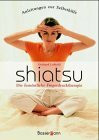 Die fernöstliche Fingerdrucktherapie Shiatsu. Anleitungen zur Selbsthilfe, Heilwirkungen.