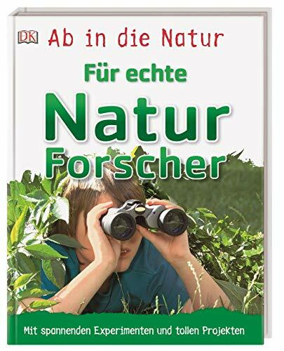 Ab in die Natur. Für echte Naturforscher: Mit spannenden Experimenten und tollen Projekten