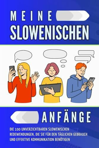 Meine slowenischen Anfänge: Die 100 unverzichtbaren slowenischen Redewendungen, die Sie für den täglichen Gebrauch und effektive Kommunikation benötigen.