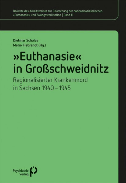 »Euthanasie« in Großschweidnitz: Regionalisierter Krankenmord in Sachsen 1940-1945 (Berichte des Arbeitskreises zur Erforschung der nationalsozialistischen »Euthanasie« und Zwangssterilisation)