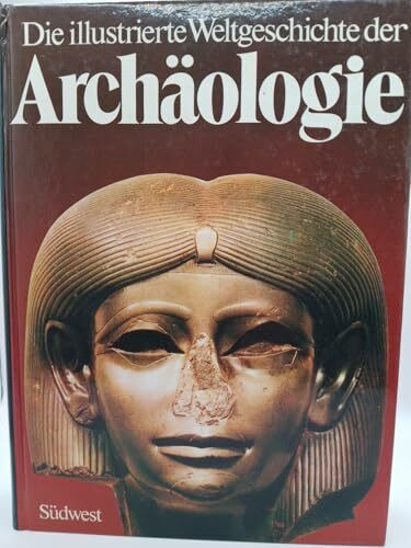 Die illustrierte Weltgeschichte der Archäologie