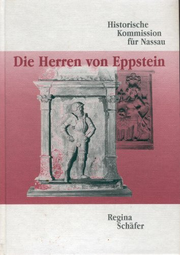 Die Herren von Eppstein: Herrschaftsausübung, Verwaltung und Besitz eines Hochadelsgeschlechts im Spätmittelalter (Veröffentlichungen der Historischen Kommission für Nassau)