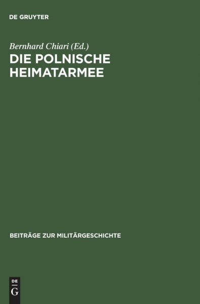 Die polnische Heimatarmee: Geschichte und Mythos der Armia Krajowa seit dem Zweiten Weltkrieg (Beiträge zur Militärgeschichte, 57, Band 57)