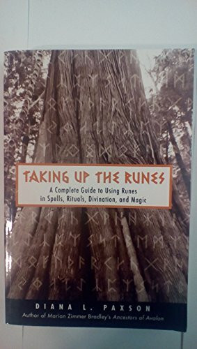 Taking Up the Runes: A Complete Guide to Using Runes in Spells, Rituals, Divination, and Magic