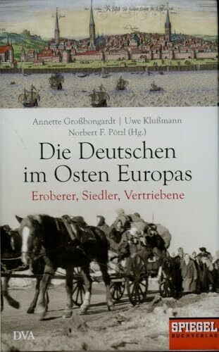 Die Deutschen im Osten Europas: Eroberer, Siedler, Vertriebene - Ein SPIEGEL-Buch