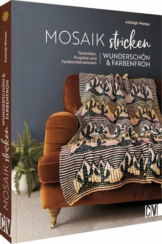 Strickbuch – Mosaik stricken. Wunderschöne, farbenfrohe Strickmuster: Strickanleitungen für geometrische Unikate in knalligen Farben