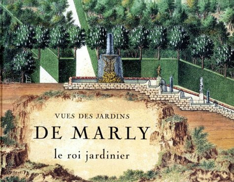Vues des jardins de Marly: Le roi jardinier...
