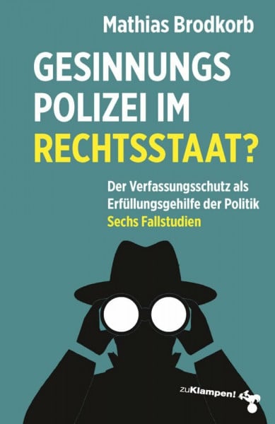Gesinnungspolizei im Rechtsstaat?: Der Verfassungsschutz als Erfüllungsgehilfe der Politik. Sechs Fallstudien