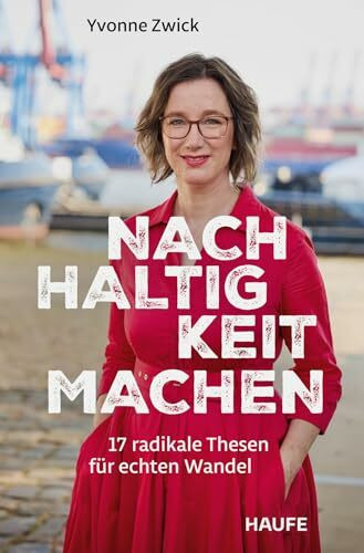 Nachhaltigkeit machen: 17 radikale Thesen für echten Wandel. Warum es sich lohnt, gemeinsam an einer sozial, wirtschaftlich und ökologisch nachhaltigen Entwicklung zu arbeiten