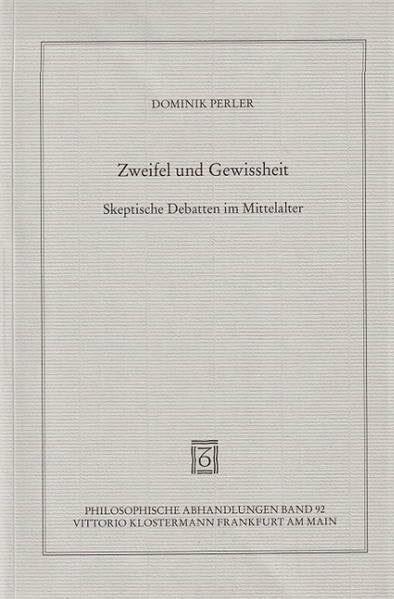 Zweifel und Gewissheit: Skeptische Debatten im Mittelalter (Philosophische Abhandlungen: Ab Band 86 herausgegeben von Rolf-Peter Horstmann und Andreas ... Holmer Steinfath und Tobias Rosefeldt)