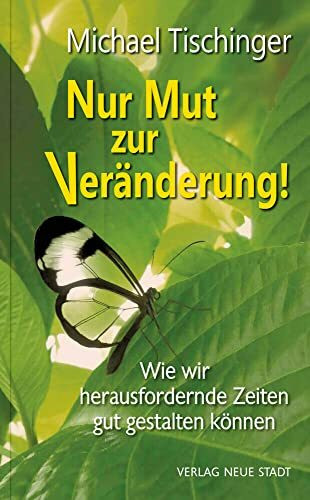 Nur Mut zur Veränderung!: Wie wir herausfordernde Zeiten gut gestalten können (LebensWert)