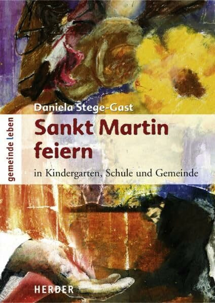 Sankt Martin feiern: In Kindergarten, Schule und Gemeinde (gemeinde leben)