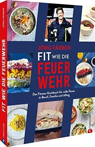 Fitness Kochbuch – Fit wie die Feuerwehr!: Gesunde Ernährung für volle Power in Beruf, Familie und Alltag. 75 schnelle, einfache Rezepte. Tolle Mealprep-Ideen. Fitness Kochbuch – Fit wie die Feuerwehr!: Gesunde Ernährung für volle Power in Beruf, Familie und Alltag. 75 schnelle, einfache Rezepte. Tolle Mealprep-Ideen.