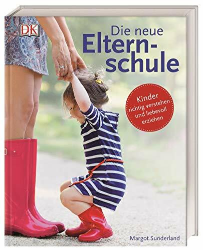 Die neue Elternschule: Kinder richtig verstehen und liebevoll erziehen