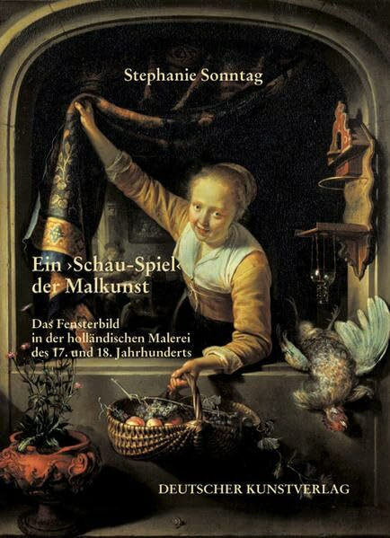 Ein "Schau-Spiel" der Malkunst: Das Fensterbild in der holländischen Malerei des 17. und 18. Jahrhunderts (Kunstwissenschaftliche Studien)