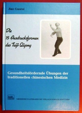 Die 15 Ausdrucksformen des Taiji-Qigong. Gesundheitsfördernde Übungen der traditionellen chinesischen Medizin