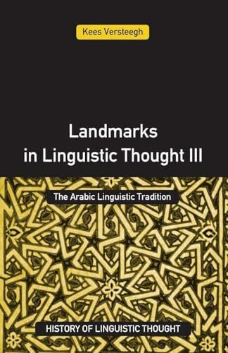 Landmarks in Linguistic Thought Volume III: The Arabic Linguistic Tradition (Routledge History of Linguistic Thought Series)