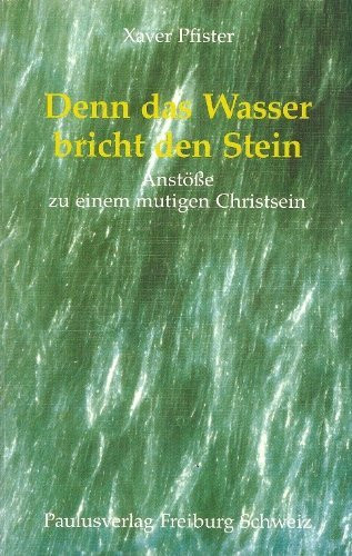 Denn das Wasser bricht den Stein. Anstöße zu einem mutigen Christsein