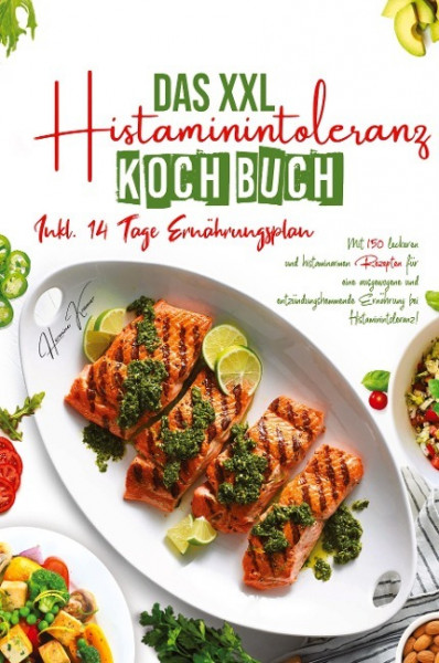 Das XXL Histaminintoleranz Kochbuch - Mit 150 leckeren und histaminarmen Rezepten für eine ausgewogene und entzündungshemmende Ernährung bei Histaminintoleranz!