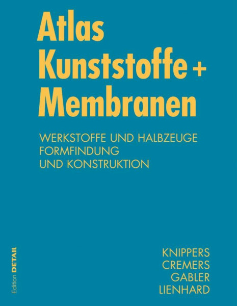 Atlas Kunststoffe + Membranen: Werkstoffe und Halbzeuge, Formfindung und Konstruktion (Detail Atlas)