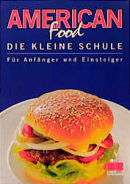 American Food - Die kleine Schule: Für Anfänger und Einsteiger (Kochen - Die neue grosse Schule)