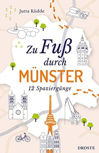 Zu Fuß durch Münster: Die Stadt mit allen Sinnen erleben – 12 entspannte Spaziergänge zu Sehenswürdigkeiten und verborgenen Schätzen